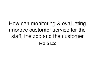 How can monitoring &amp; evaluating improve customer service for the staff, the zoo and the customer