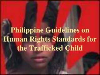 Philippine Guidelines on Human Rights Standards for the Trafficked Child