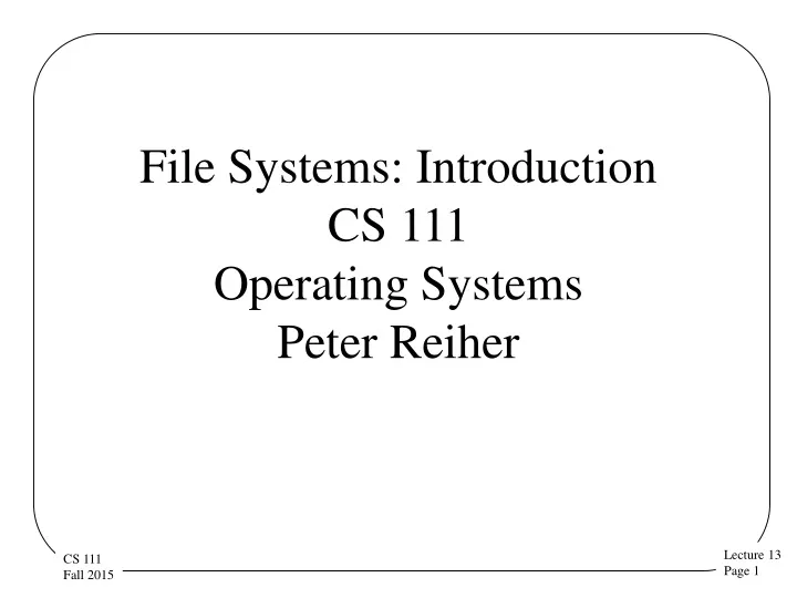 file systems introduction cs 111 operating systems peter reiher