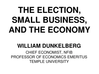 THE ELECTION, SMALL BUSINESS, AND THE ECONOMY