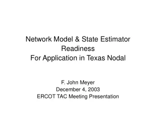 Network Model &amp; State Estimator Readiness For Application in Texas Nodal F. John Meyer