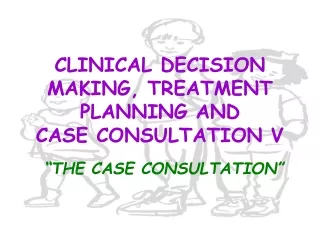 CLINICAL DECISION MAKING, TREATMENT PLANNING AND CASE CONSULTATION V