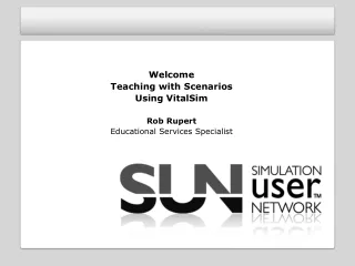 Welcome Teaching with Scenarios Using VitalSim Rob Rupert Educational Services Specialist