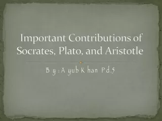 Important Contributions of Socrates, Plato, and Aristotle