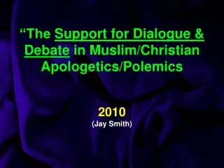 “The  Support for Dialogue &amp; Debate  in Muslim/Christian  Apologetics/Polemics 2010 (Jay Smith)