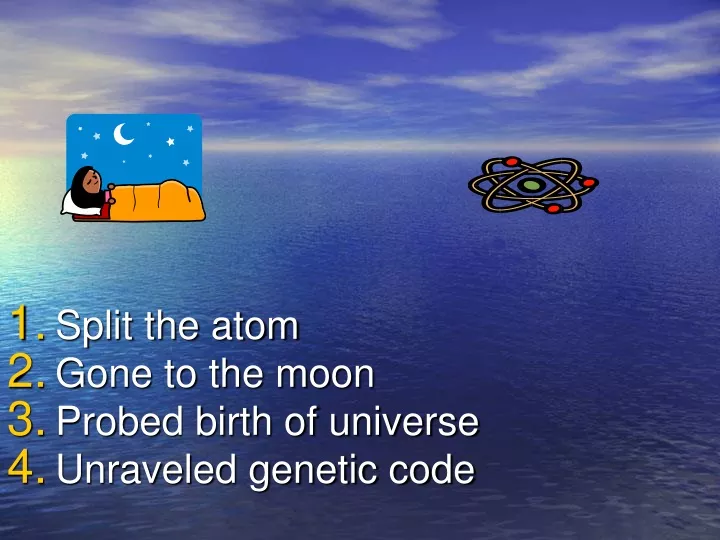 split the atom gone to the moon probed birth of universe unraveled genetic code