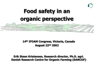 Food safety in an organic perspective 14 th  IFOAM Congress, Victoria, Canada August 22 nd  2002