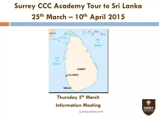 Surrey CCC Academy Tour to Sri Lanka 25 th  March – 10 th  April 2015 Thursday 5 th  March