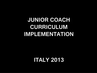 JUNIOR COACH  CURRICULUM IMPLEMENTATION  ITALY 2013