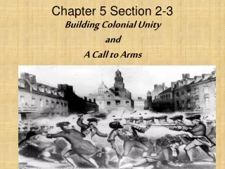 Chapter 5 Section 2-3 Building Colonial Unity  and  A Call to Arms