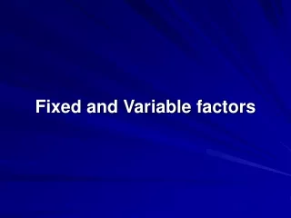 Fixed and Variable factors
