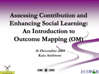 Assessing Contribution and Enhancing Social Learning: An Introduction to  Outcome Mapping (OM)