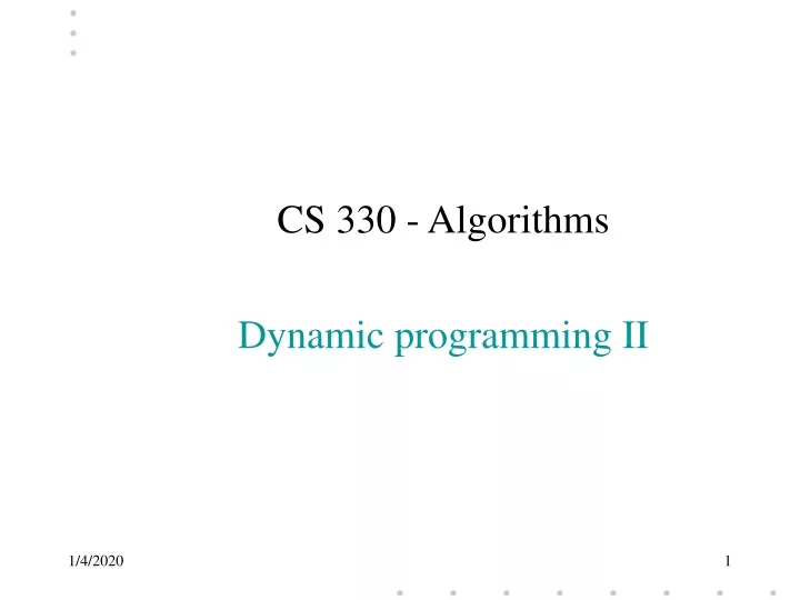 PPT - CS 330 - Algorithms Dynamic Programming II PowerPoint ...