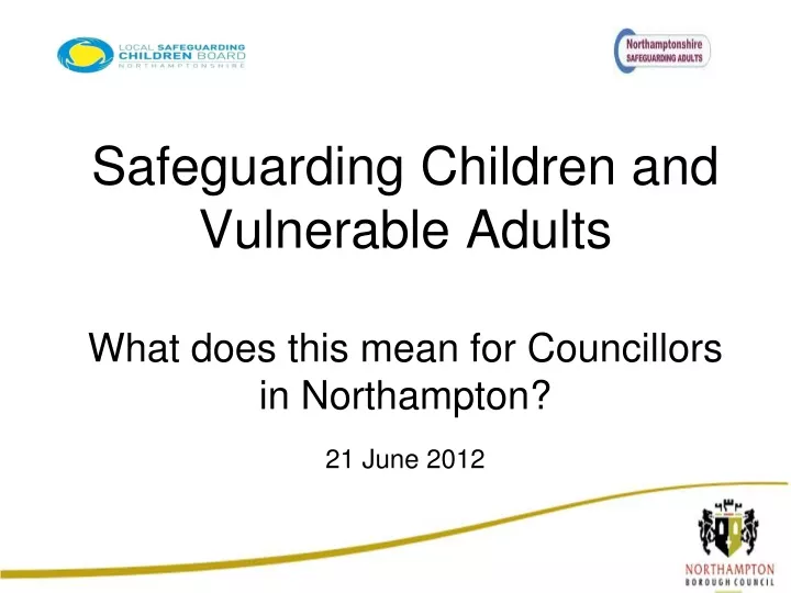 safeguarding children and vulnerable adults what does this mean for councillors in northampton