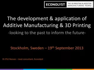 The development &amp; application of Additive Manufacturing &amp; 3D Printing