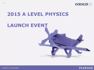 2015 A  LEVEL PHYSICS LAUNCH EVENT