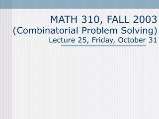 MATH 310, FALL 2003 (Combinatorial Problem Solving) Lecture 25, Friday, October 31