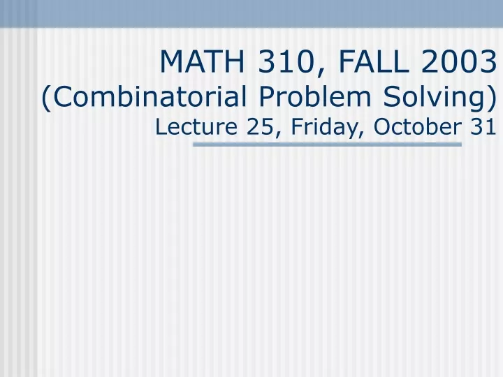 math 310 fall 2003 combinatorial problem solving lecture 25 friday october 31