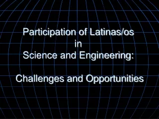 Participation of Latinas/os  in  Science and Engineering:  Challenges and Opportunities
