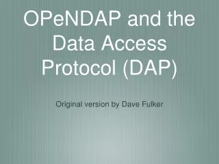 OPeNDAP and the  Data Access Protocol (DAP)