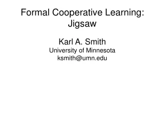 Formal Cooperative Learning: Jigsaw Karl A. Smith University of Minnesota ksmith@umn