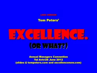 LONG VERSION Tom Peters’ Excellence. (Or What?) Annual Managers Convention Tel Aviv/26 June 2012