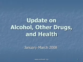 Update on  Alcohol, Other Drugs, and Health