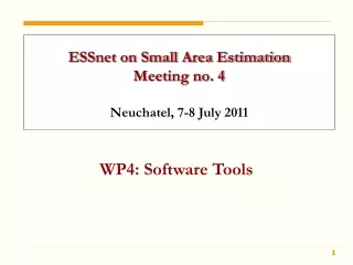 ESSnet on Small Area Estimation Meeting no. 4 Neuchatel, 7-8 July 2011