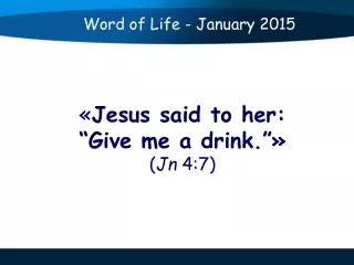 « Jesus said to her:  “Give me a drink.”»  ( Jn  4:7)