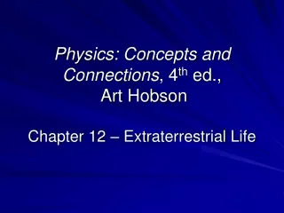 Physics: Concepts and Connections , 4 th  ed.,  Art Hobson Chapter 12 – Extraterrestrial Life