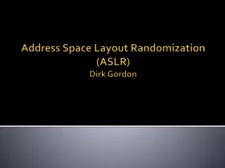Address Space Layout Randomization (ASLR) Dirk Gordon