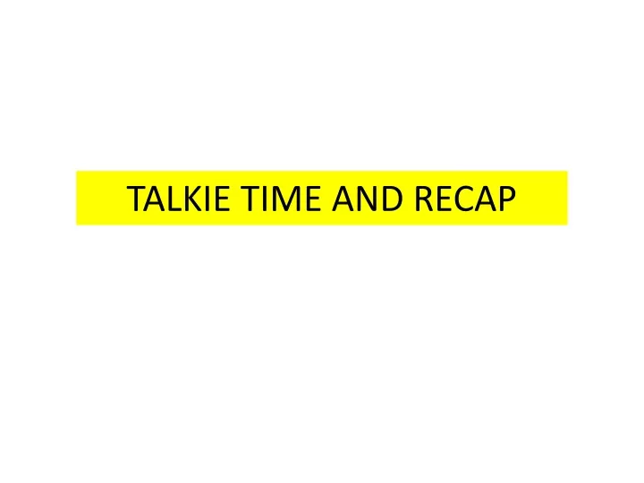 talkie time and recap