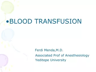 BLOOD TRANSFUSION Ferdi Menda,M.D.                           Associated Prof of Anesthesiology