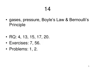 gases, pressure, Boyle’s Law &amp; Bernoulli’s Principle RQ: 4, 13, 15, 17, 20. Exercises: 7, 56.