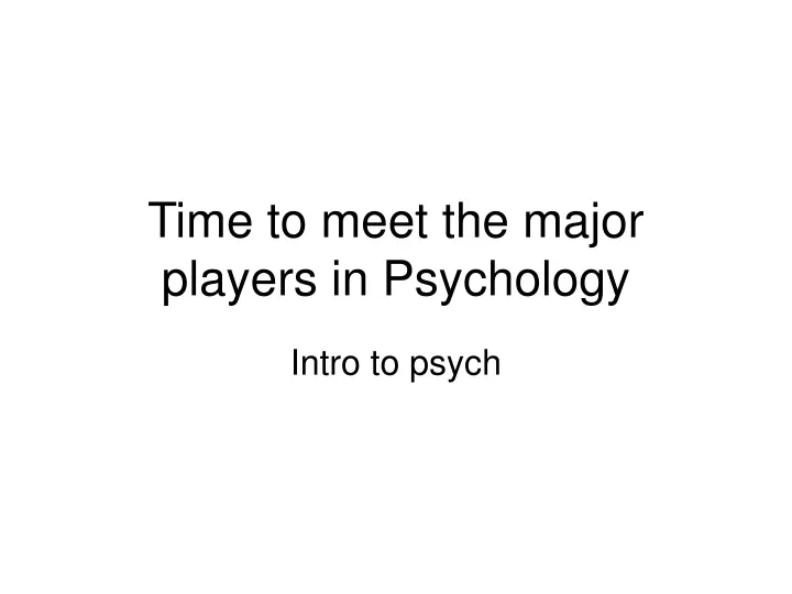 time to meet the major players in psychology