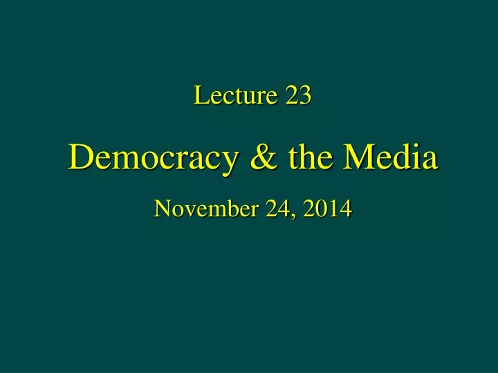 lecture 23 democracy the media november 24 2014