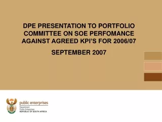 DPE PRESENTATION TO PORTFOLIO COMMITTEE ON SOE PERFOMANCE AGAINST AGREED KPI’S FOR 2006/07