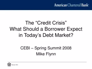 The “Credit Crisis”  What Should a Borrower Expect in Today’s Debt Market?