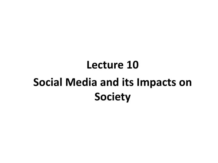 lecture 10 social media and its impacts on society