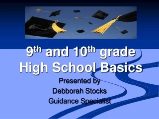 9 th  and 10 th  grade  High School Basics