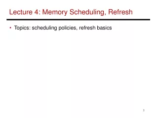 Lecture 4: Memory Scheduling, Refresh