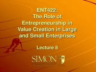 ENT422:  The Role of Entrepreneurship in  Value Creation in Large  and Small Enterprises Lecture 8