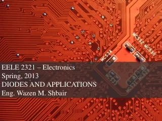 EELE 2321 – Electronics  Spring, 2013  DIODES AND APPLICATIONS Eng. Wazen M. Shbair