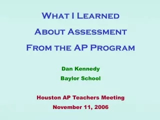 What I Learned  About Assessment  From the AP Program Dan Kennedy Baylor School