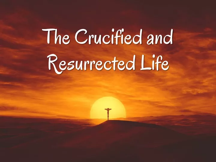 the crucified and resurrected life