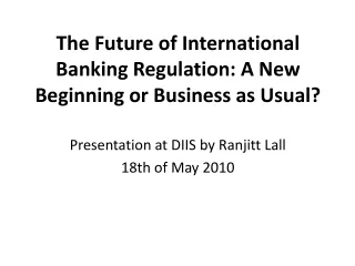 The Future of International Banking Regulation: A New Beginning or Business as Usual?
