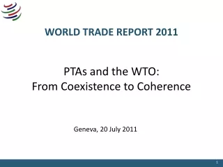 WORLD TRADE REPORT 2011 PTAs and the WTO: From Coexistence to Coherence