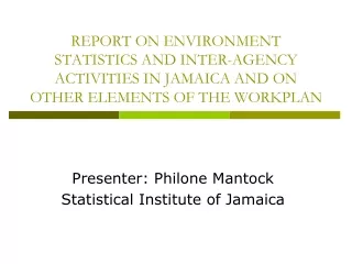 Presenter: Philone Mantock Statistical Institute of Jamaica