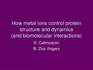 How metal ions control protein structure and dynamics (and biomolecular interactions)