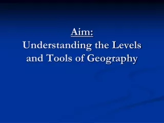 Aim:  Understanding the Levels and Tools of Geography